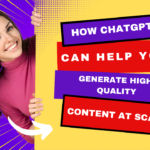 How ChatGPT Can Help You Content Generation High-Quality