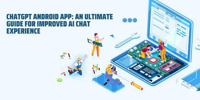 ChatGPT Android App An Ultimate Guide for Improved AI Chat Experience