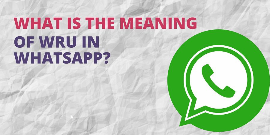What is the meaning of WRU in WhatsApp?